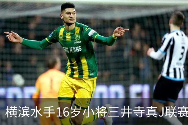 横滨水手16岁小将三井寺真J联赛首轮破门，创造赛事纪录